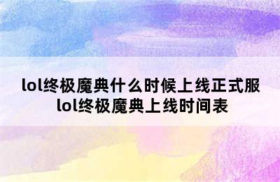 lol终极魔典什么时候上线正式服 lol终极魔典上线时间表